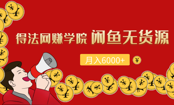 得法网赚学院闲鱼无货源月入6000+,课程,视频,抖音,第1张