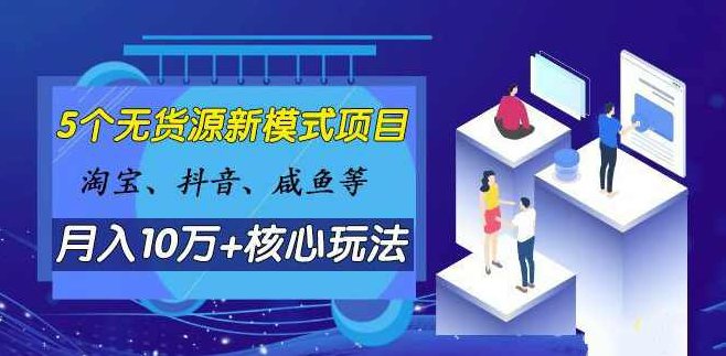 淘宝、抖音、咸鱼等5个无货源新模式项目月入10万+核心玩法,课程,抖音,赚钱,第1张