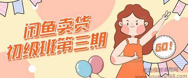 强子日志闲鱼卖货初级班第三期：新手0基础学习闲鱼卖货赚钱，月入过万！,课程,视频,基础,第1张