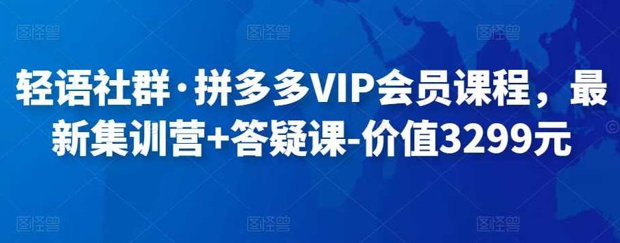 轻语社群·拼多多VIP会员课程,最新集训营+答疑课-价值3299元,课程,视频,基础,第1张 轻语社群·拼多多VIP会员课程,最新集训营+答疑课-价值3299元,课程,视频,基础,第1张