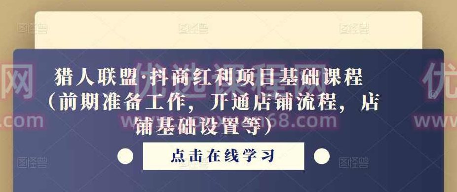猎人联盟·抖商红利项目基础课程（前期准备工作，开通店铺流程，店铺基础设置等）,课程,基础,抖音,第1张