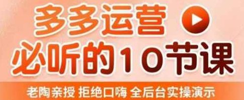 老陶电商·拼多多运营必听10节课，拒绝口嗨，全后台实操演示，花的少，赚得多，爆款更简单,课程,设计,计划,第1张