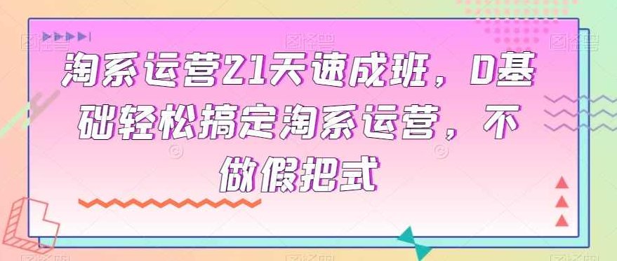 淘系运营21天速成班，0基础轻松搞定淘系运营，不做假把式,课程,视频,第1张