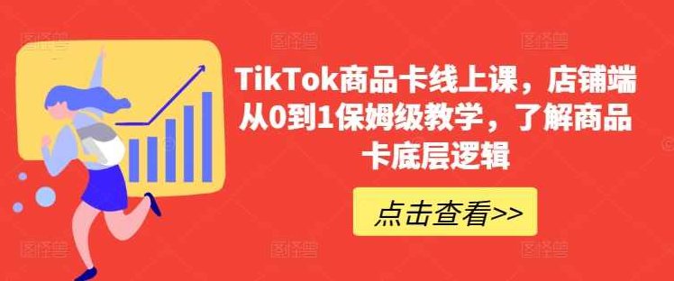 TikTok商品卡线上课，​店铺端从0到1保姆级教学，了解商品卡底层逻辑,课程,视频,基础,第1张