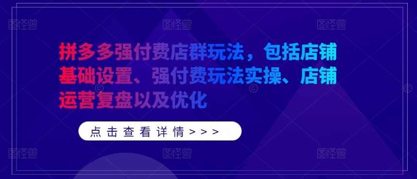 拼多多强付费店群玩法，包括店铺基础设置、强付费玩法实操、店铺运营复盘以及优化,课程,基础,讲解,第1张