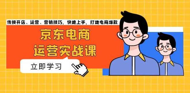京东电商运营实战课,传授开店、运营、营销技巧,快速上手,打造电商爆款,课程,视频,基础,第1张 京东电商运营实战课,传授开店、运营、营销技巧,快速上手,打造电商爆款,课程,视频,基础,第1张