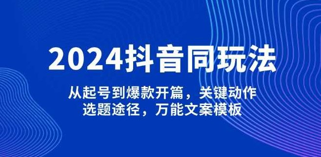 2024抖音同城玩法，从起号到爆款开篇，关键动作，选题途径，万能文案模板,课程,视频,抖音,第1张