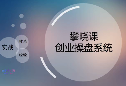 攀晓课创业实战操盘系统，创业者必须要学的课，实践大于一切真知,课程,创业,思维,第1张