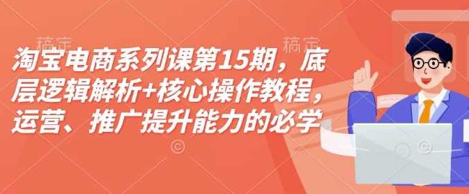 松鼠会淘宝电商系列课第15期，底层逻辑解析+核心操作教程，运营、推广提升能力的必学课程+配套资料,课程,教程,第1张