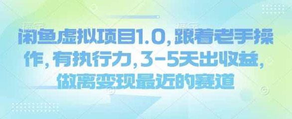 闲鱼虚拟项目1.0,跟着老手操作,有执行力,3-5天出收益,做离变现最近的赛道,课程,第1张 闲鱼虚拟项目1.0,跟着老手操作,有执行力,3-5天出收益,做离变现最近的赛道,课程,第1张