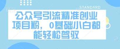 公众号引流精准创业项目粉,0基础小白都能轻松驾驭,基础,创业,第1张 公众号引流精准创业项目粉,0基础小白都能轻松驾驭,基础,创业,第1张