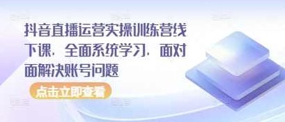 大果50期抖音直播运营实操训练营线下课，全面系统学习，面对面解决账号问题,课程,视频,抖音,第1张