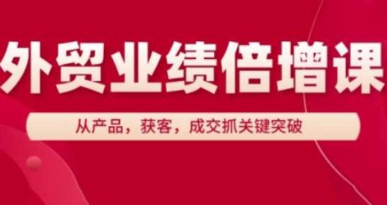 外贸业绩倍增课,从产品,获客,成交抓关键突破,课程,制作,介绍,第1张 外贸业绩倍增课,从产品,获客,成交抓关键突破,课程,制作,介绍,第1张