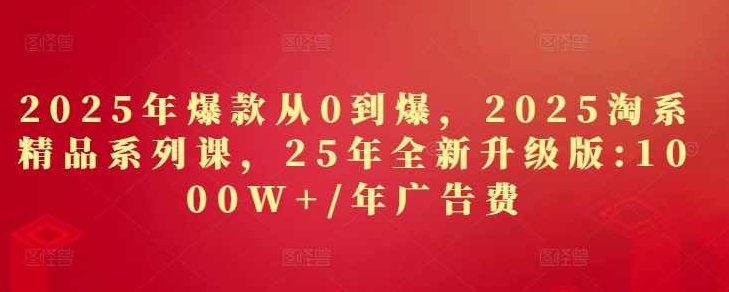 秋秋2025年爆款从0到爆，2025淘系精品系列课，25年全新升级版：1000W+1年广告费,课程,初级,计划,第1张