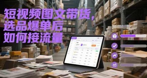 短视频图文带货，选品爆单后如何接流量,课程,视频,爆单,第1张