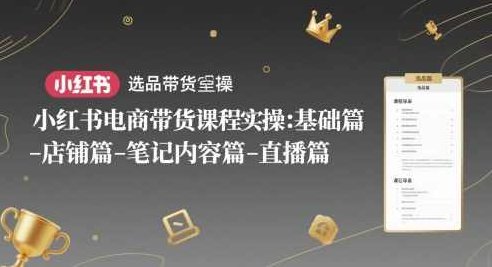 老鲁小红书电商带货课程实操:基础篇-选品篇-店铺篇-笔记内容篇-直播篇,课程,基础,素材,第1张 老鲁小红书电商带货课程实操:基础篇-选品篇-店铺篇-笔记内容篇-直播篇,课程,基础,素材,第1张