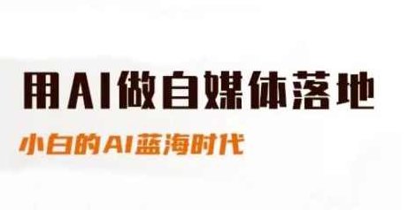 用AI做自媒体落地，适合新手快速入门与进阶，小白的AI蓝海时代,课程,视频,基础,第1张