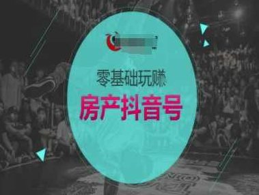 零基础玩转房产抖音号-抖音卖房教程,课程,视频,教程,第1张