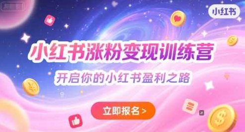 小红书涨粉变现训练营，开启你的小红书盈利之路,课程,基础,培训,第1张