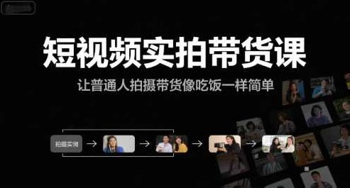 短视频实拍带货课，让普通人拍摄带货像吃饭一样简单，短视频带货实战，普通人也能轻松上手,课程,视频,实战,第1张