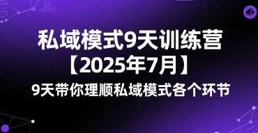 波波-私域模式9天训练营【2025年7月】9天带你理顺私域模式各个环节，私域运营模式提升训练营，2025年7月进阶计划,课程,视频,第1张