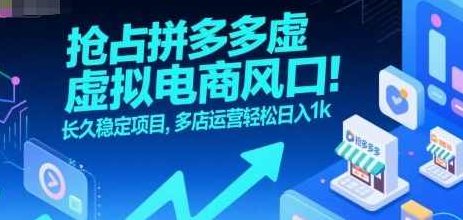 抢占拼多多虚拟电商风口：长久稳定项目，多店运营轻松日入1k，虚拟电商新势力，多店运营长久稳收益,课程,设计,创业,第1张