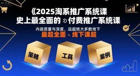 2025淘系推广系统课，史上最全面的付费推广系统课，内容质量与深度，远超绝大多数线下课，付费推广系统进阶课，2025淘系推广实战指南,课程,基础,第1张
