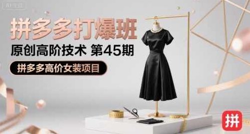 叮当会拼多多打爆班原创高阶技术第45期，拼多多高价女装项目，拼多多女装爆款打造技术高阶班，叮当独家揭秘，拼多多高价女装项目高阶班，深度解析女装爆款打造技术第45期。