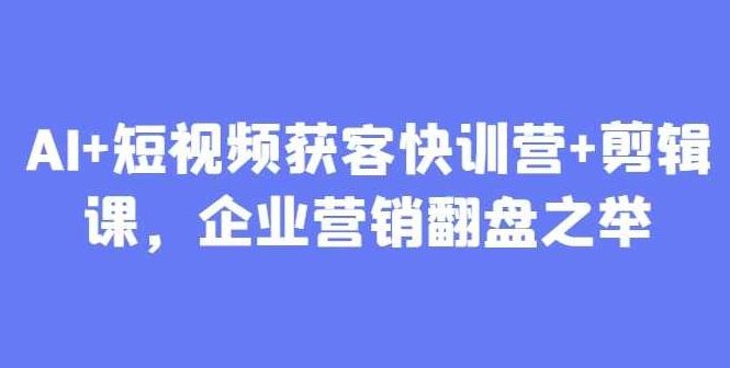 叶旭东老师AI+短视频获客快训营+剪辑课，企业营销翻盘之举，叶旭东老师AI+短视频营销培训营，助力企业翻盘，短视频剪辑课程，叶旭东老师AI赋能下的短视频营销快训营，企业营销翻盘秘诀之剪辑课程篇