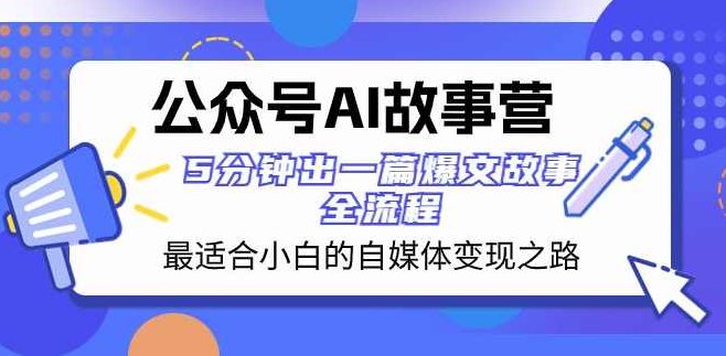公众号ai故事营，最适合小白的自媒体变现之路，自媒体小白实战指南，AI故事营变现之路，小白必看！公众号AI故事营的快速变现之路，自媒体新手实战指南，在保持了您原有主题的基础上，增加了小白必看、快速变现之路和自媒体新手实战指南等元素，以吸引更多自媒体的初学者和希望在自媒体领域有所作为的人。同时，标题简洁明了，易于理解，符合SEO优化的原则。希望您喜欢！,课程,故事,指南,第1张