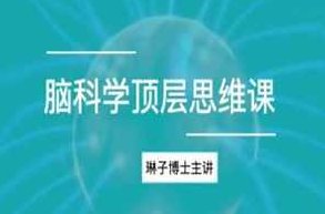 琳子博士《脑科学顶层思维课》12节持续更新，琳子博士脑科学思维进阶，深度解析与12节更新