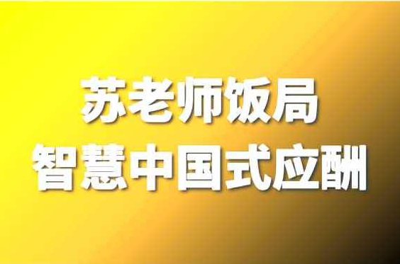 苏老师教授：饭局智慧中国式应酬攻略在线视频课24节，苏老师解析，饭局智慧——中国式应酬攻略全解析在线视频课程24节