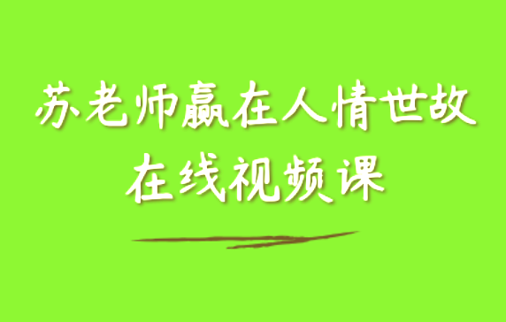 【苏老师：赢在人情世故在线视频课】25节，苏老师独家揭秘，25节人情世故在线视频课，助您人生赢局