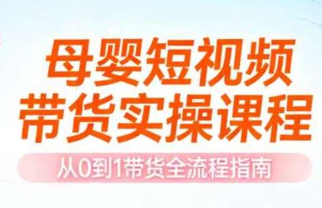 母婴短视频带货实操课程