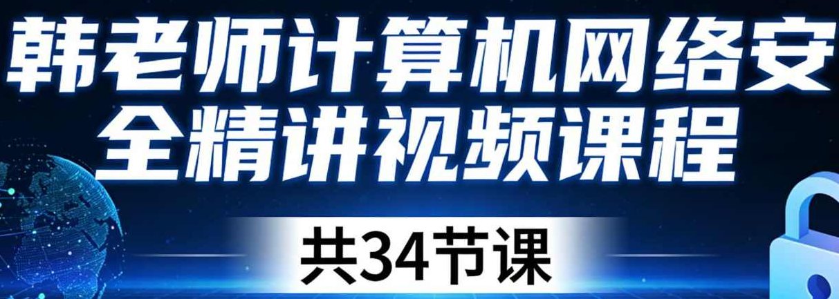 韩老师 计算机网络安全精讲视频课程 共34节课