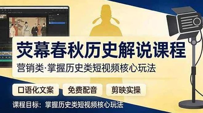 荧幕春秋历史(营销类）解说课程口语化文案+免费配音+剪映实操