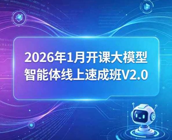 2026年1月开课大模型智能体线上速成班V2.0